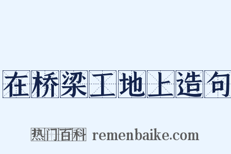 在桥梁工地上造句是什么意思的图片
